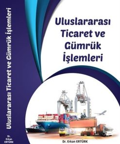 Uluslararası Ticaret Ve Gümrük İşlemleri - Dr. Erkan Ertürk